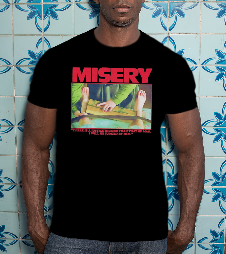 Misery There Is A Justice Higher Than That Of Man I Will Be Judged By Him T-Shirt