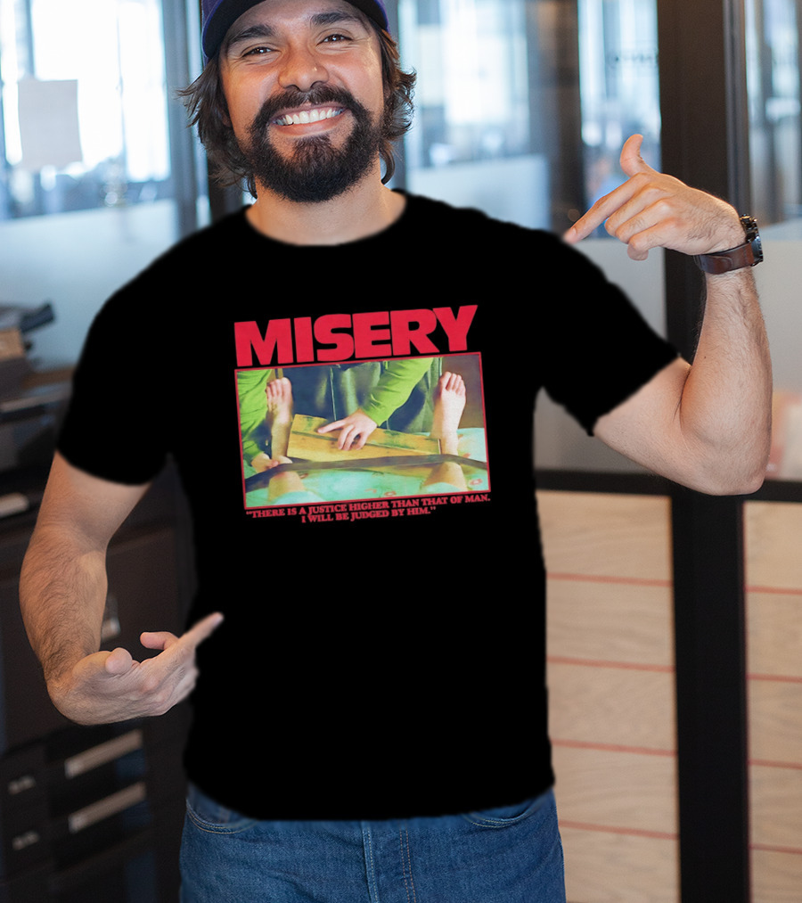 Misery There Is A Justice Higher Than That Of Man I Will Be Judged By Him T-Shirt