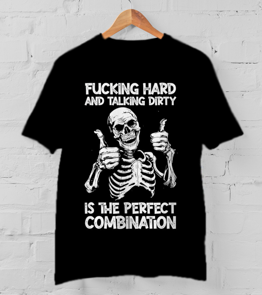 Fucking Hard And Talking Dirty Skeleton Perfect Combination T-Shirt