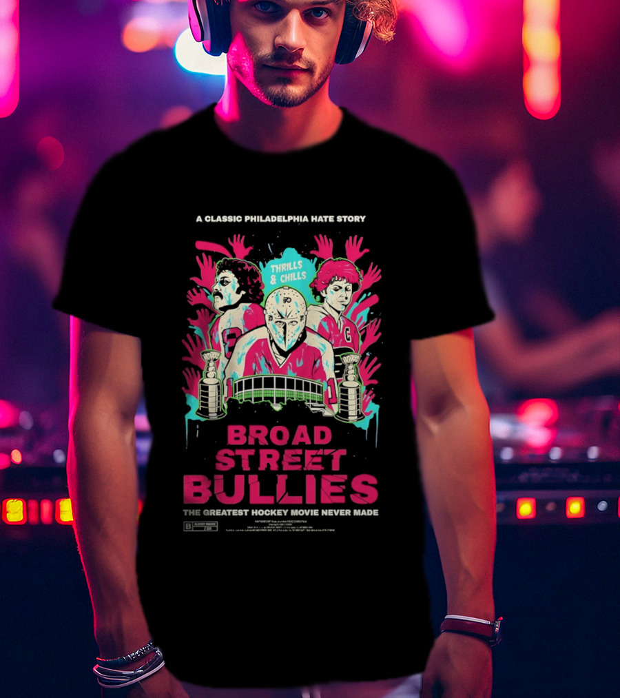 Philadelphia Flyers Broad Street Bullies A Classic Philadelphia Hate Story Thrills And Chills The Greatest Hockey Movie Never Made T-Shirt