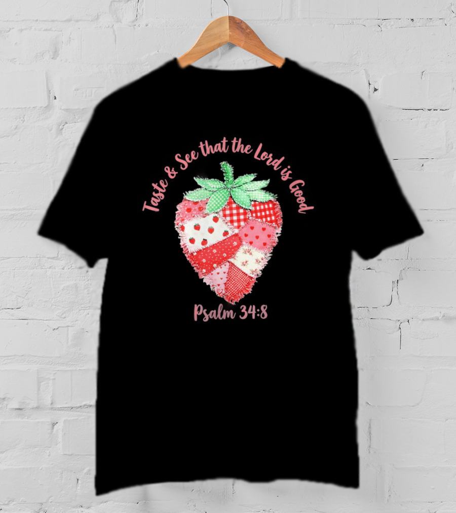 Taste And See That The Lord Is Good Psalm 34 8 Strawberry Patchwork Quilt T-Shirt
