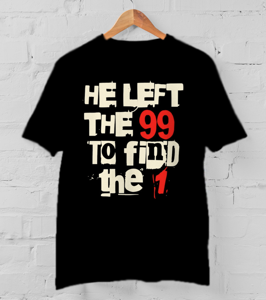 He Left The 99 To Find The 1 T-Shirt
