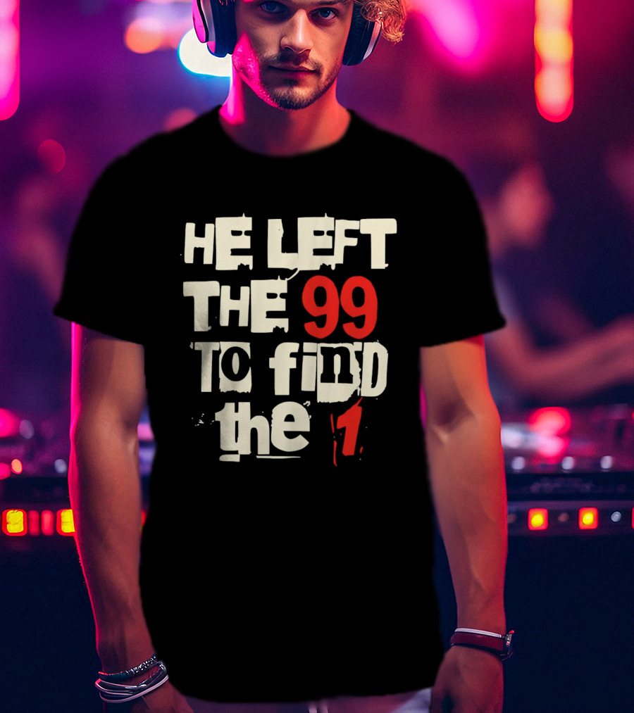 He Left The 99 To Find The 1 T-Shirt