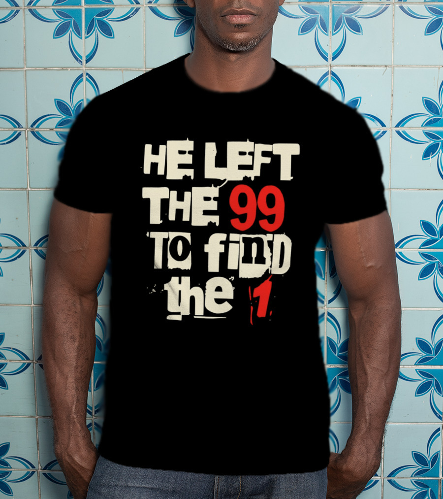 He Left The 99 To Find The 1 T-Shirt