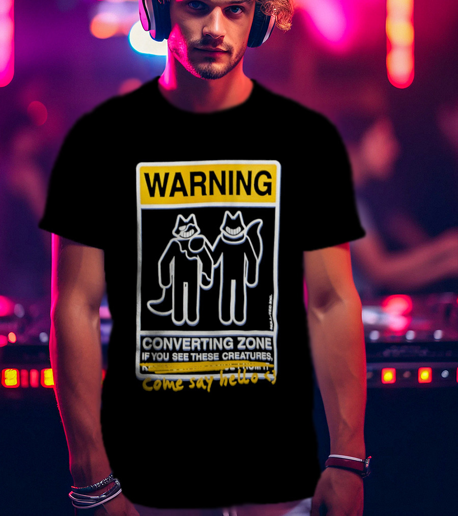 Warning Converting Zone If You See These Creatures Come Say Hello T-Shirt