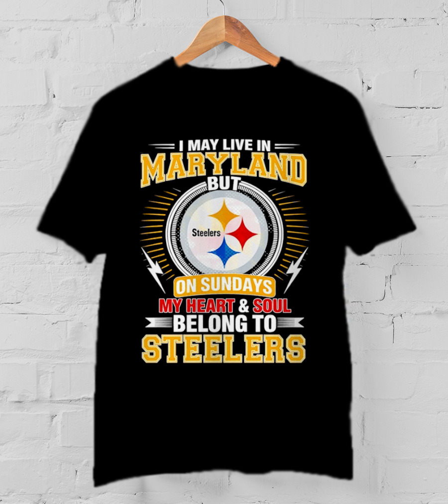 I May Live In Maryland But On Sundays My Heart And Soul Belong To Steelers T-Shirt