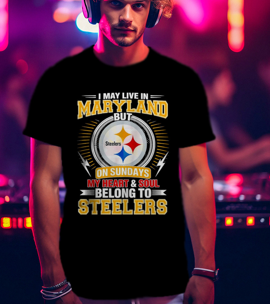 I May Live In Maryland But On Sundays My Heart And Soul Belong To Steelers T-Shirt
