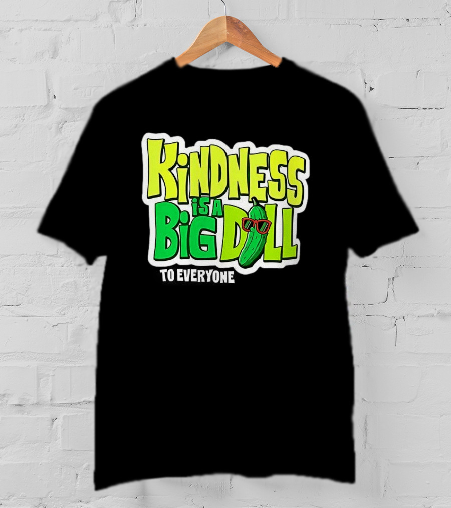 Kindness Is A Big Dill Pickle With Sunglasses T-Shirt