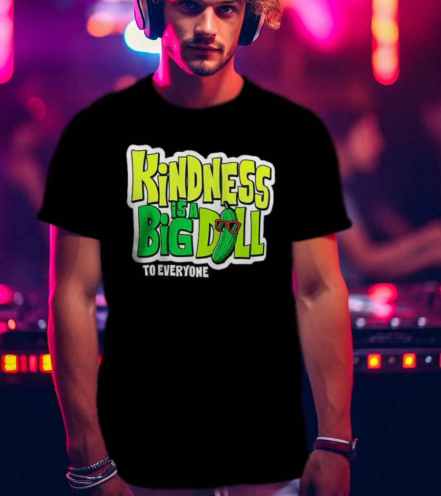 Kindness Is A Big Dill Pickle With Sunglasses T-Shirt