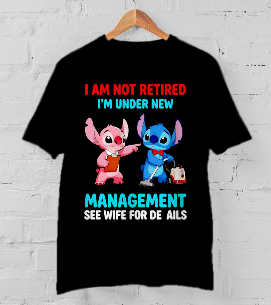 I Am Not Retired I'm Under New Management See Wife For Details Stitch And Angel T-Shirt