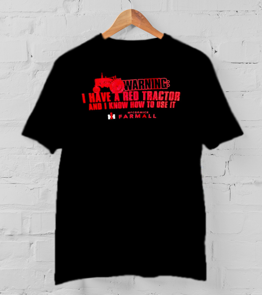 Warning I Have A Red Tractor And I Know How To Use It Farmall T-Shirt