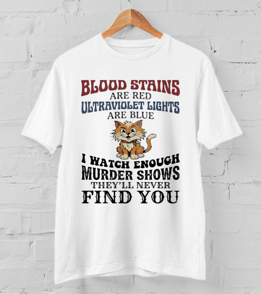 Blood Stains Are Red Ultraviolet Lights Are Blue Cat Murder Shows They'll Never Find You T-Shirt