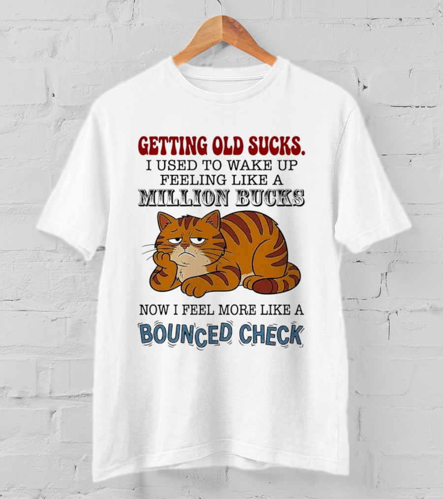 Getting Old Sucks Cat Million Bucks Bounced Check T-Shirt