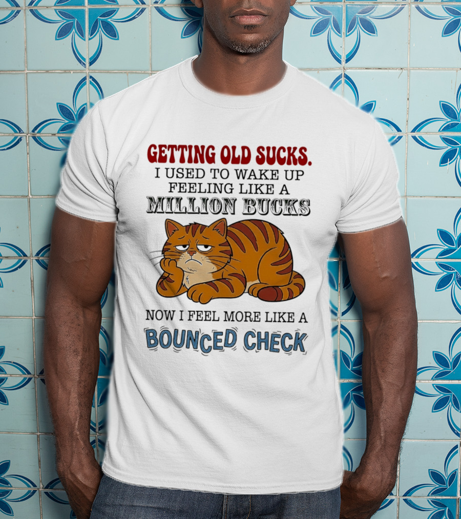 Getting Old Sucks Cat Million Bucks Bounced Check T-Shirt