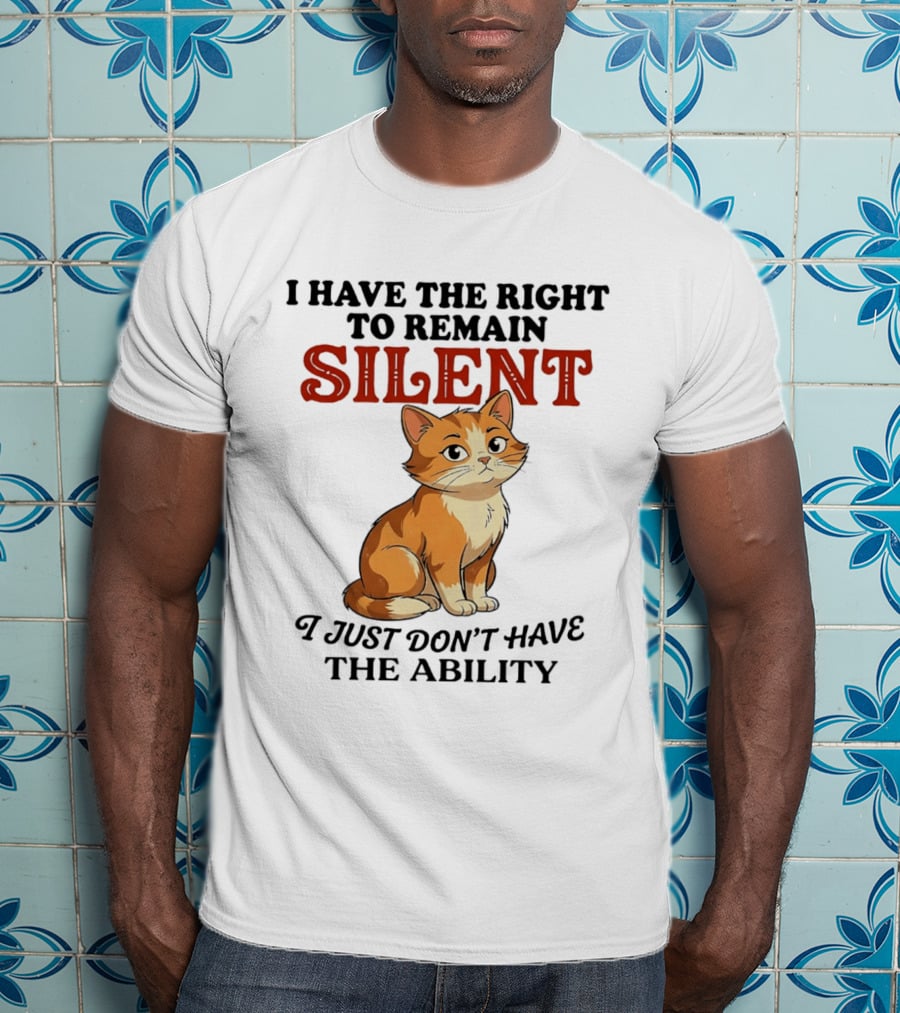 Cat I Have The Right To Remain Silent I Just Don't Have The Ability T-Shirt