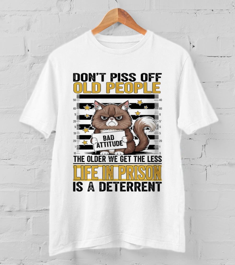 Don't Piss Off Old People Cat Shot Bad Attitude Life In Prison Is A Deterrent T-Shirt