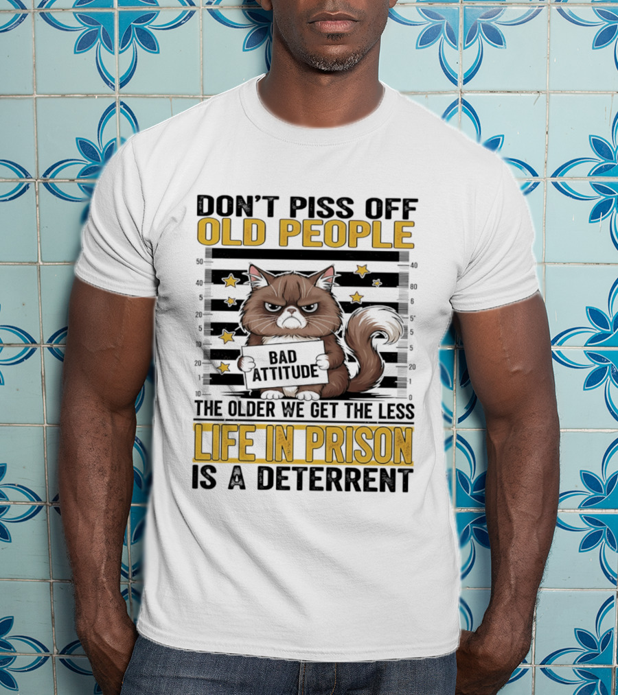 Don't Piss Off Old People Cat Shot Bad Attitude Life In Prison Is A Deterrent T-Shirt