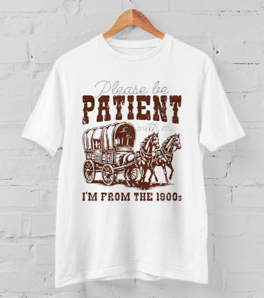 Please Be Patient With Me I'm From The 1900s Covered Wagon T-Shirt