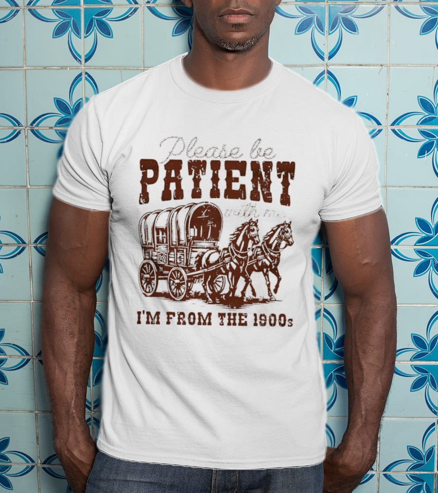 Please Be Patient With Me I'm From The 1900s Covered Wagon T-Shirt