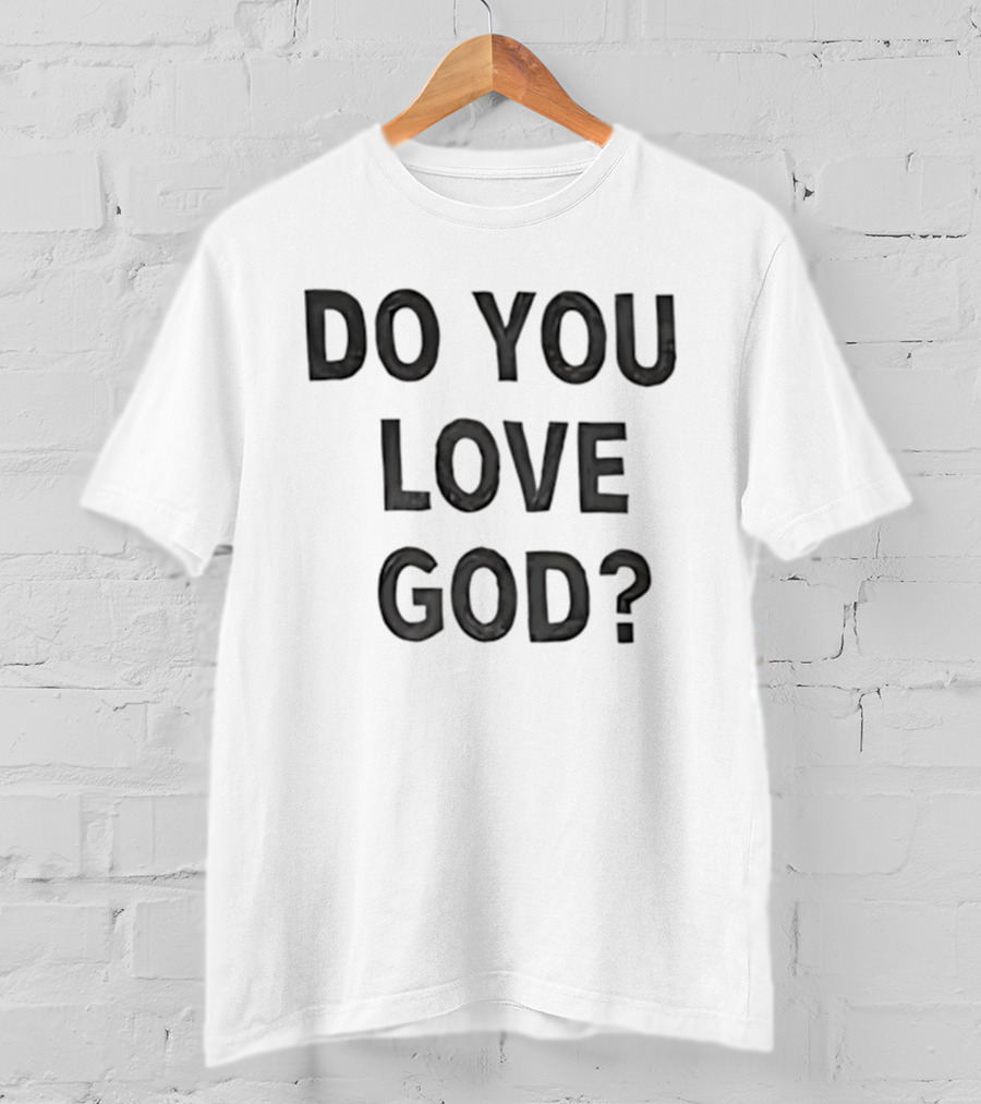 Do You Love God Inspirational Phrase T-Shirt