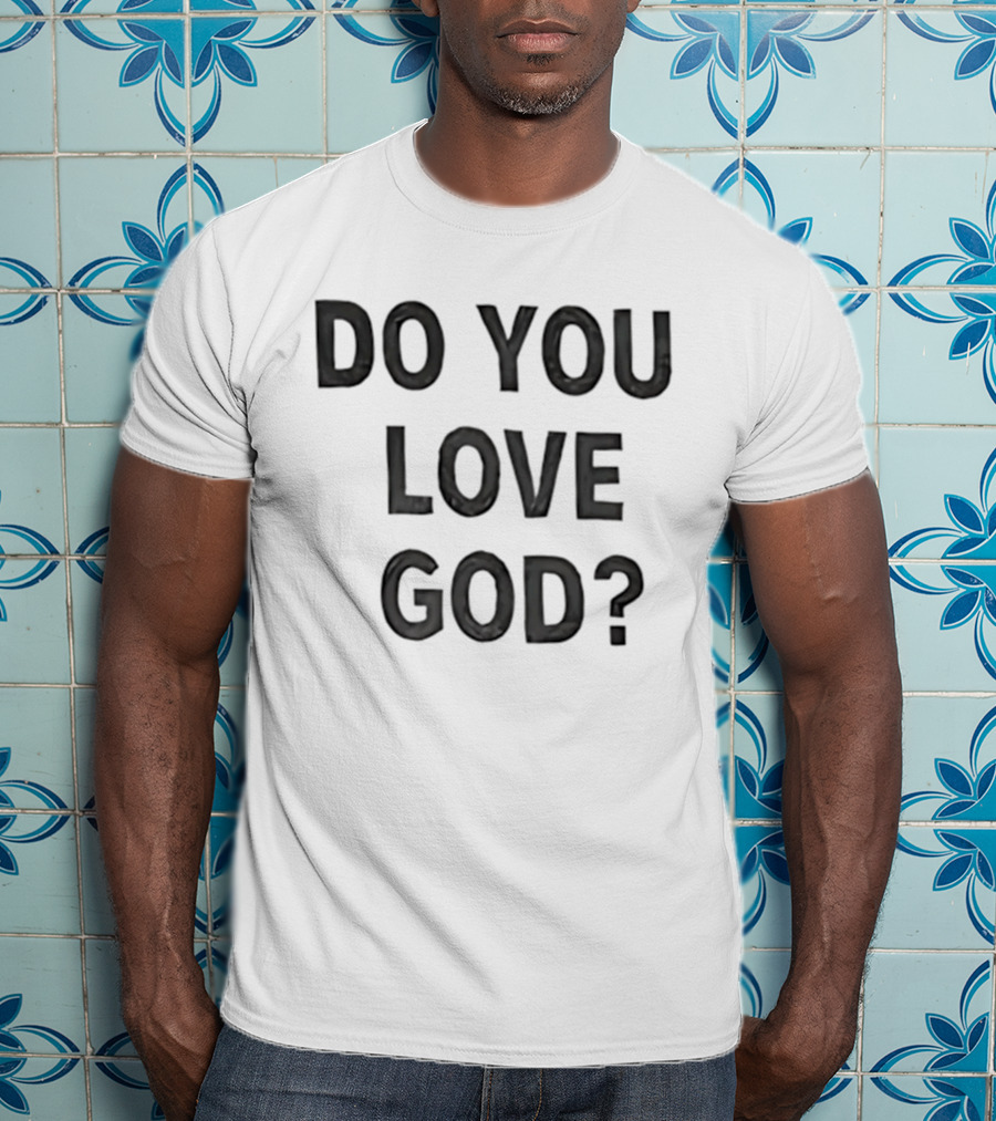 Do You Love God Inspirational Phrase T-Shirt