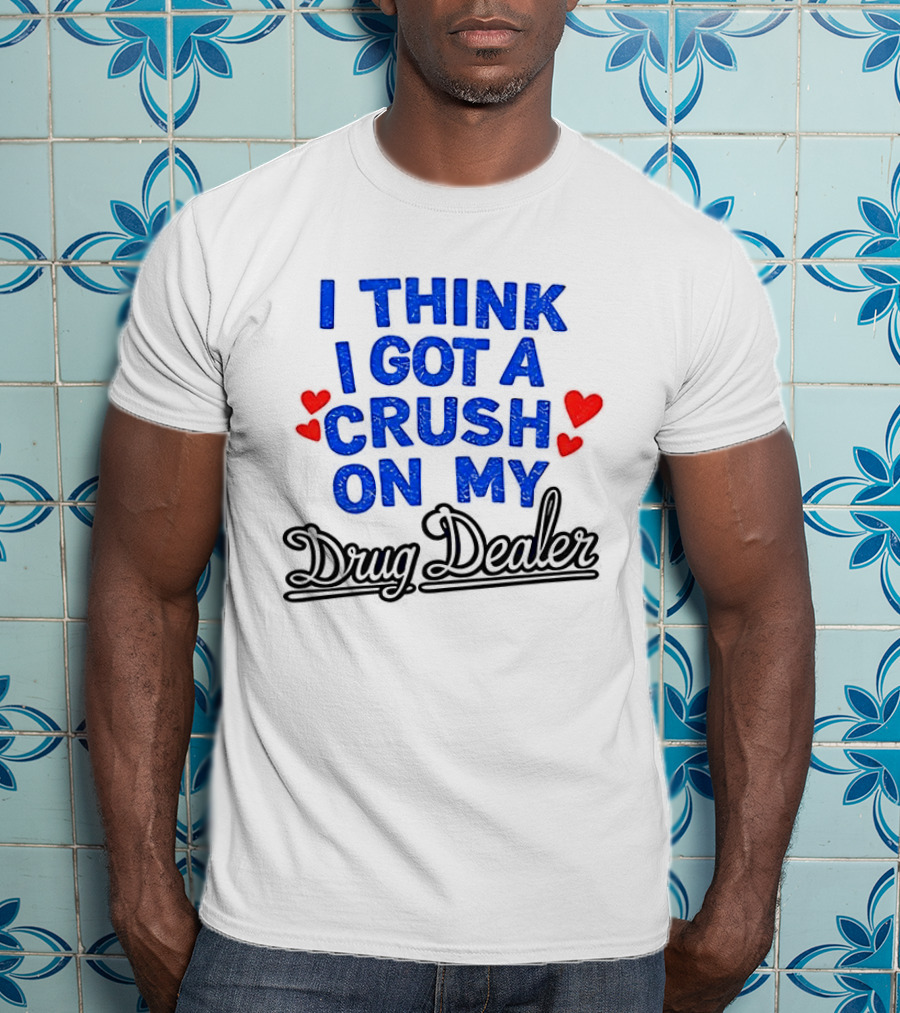 I Think I Got A Crush On My Drug Dealer Vintage Retro Bold Red Hearts T-Shirt