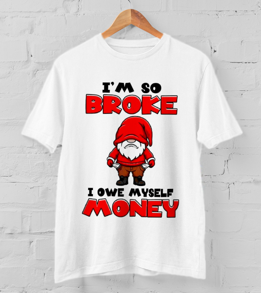 I'm So Broke I Owe Myself Money Funny Gnome Red T-Shirt