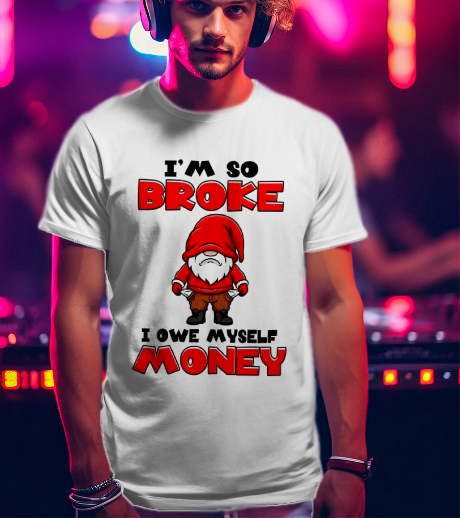 I'm So Broke I Owe Myself Money Funny Gnome Red T-Shirt