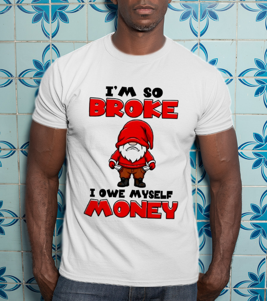 I'm So Broke I Owe Myself Money Funny Gnome Red T-Shirt