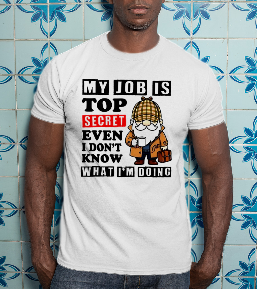 My Job Is Top Secret Even I Don't Know Sherlock Gnome T-Shirt