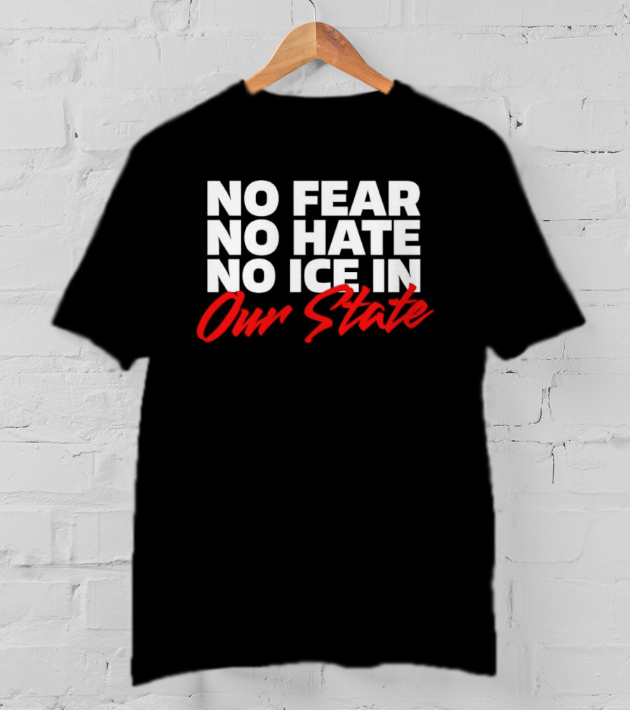 No Fear No Hate No Ice In Our State T-Shirt