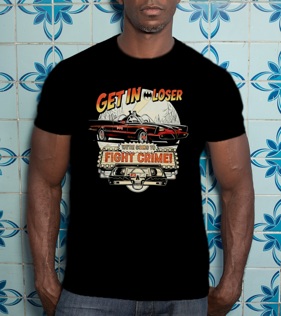Get In Loser Batmobile Fight Crime T-Shirt