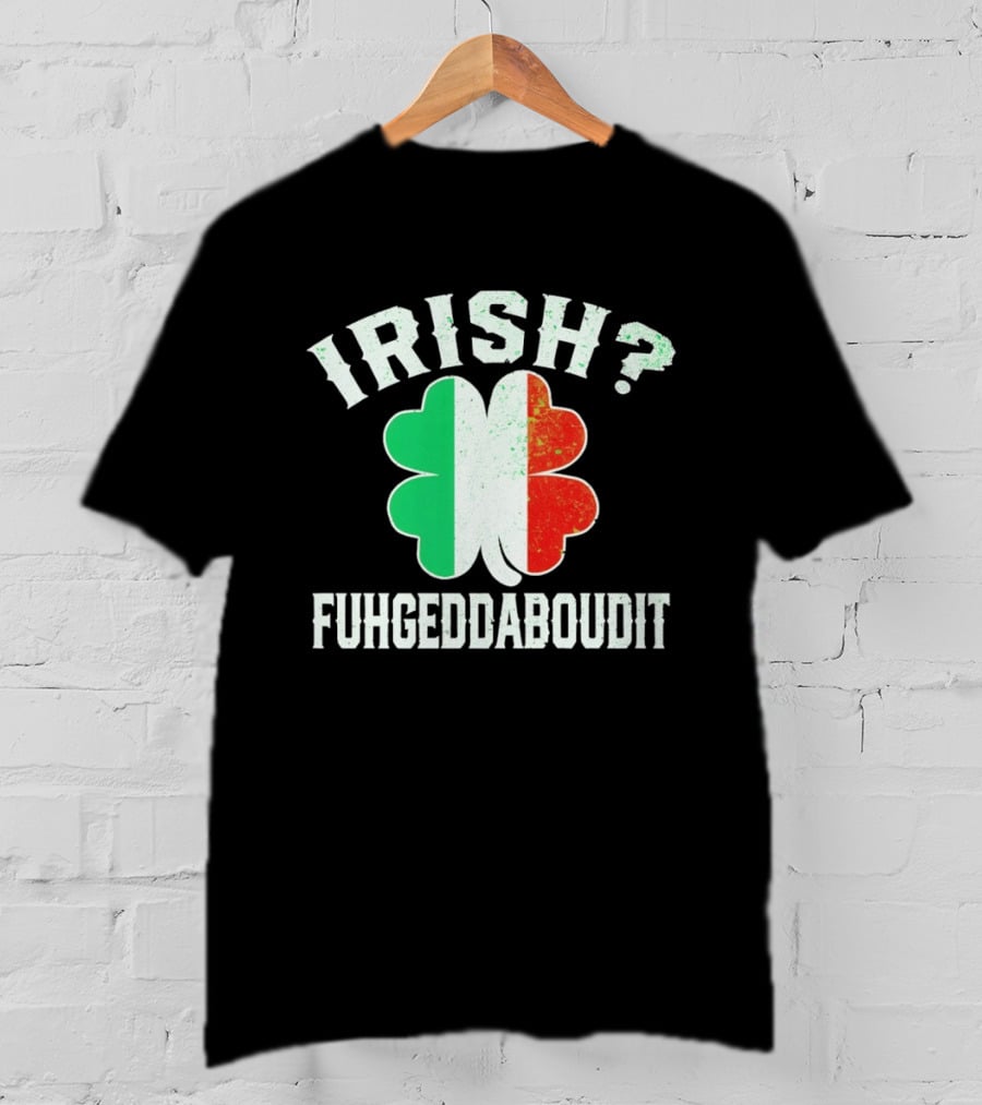 Irish Fuhgeddaboudit Clover Italy Flag St Patrick's Day T-Shirt