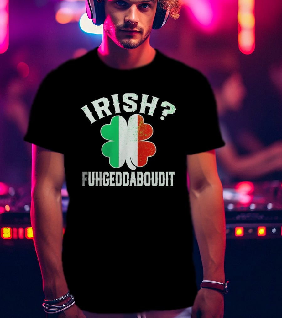 Irish Fuhgeddaboudit Clover Italy Flag St Patrick's Day T-Shirt