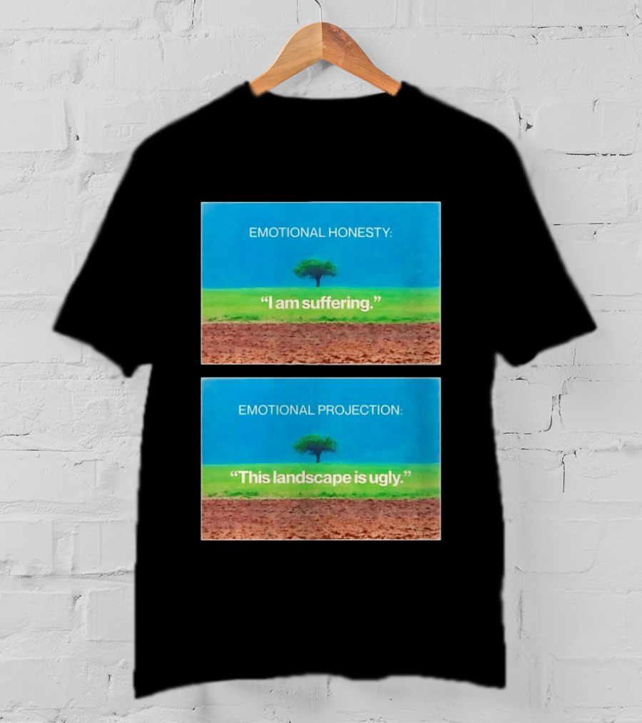 Emotional Honesty I Am Suffering Emotional Projection This Landscape Is Ugly Tree Landscape T-Shirt