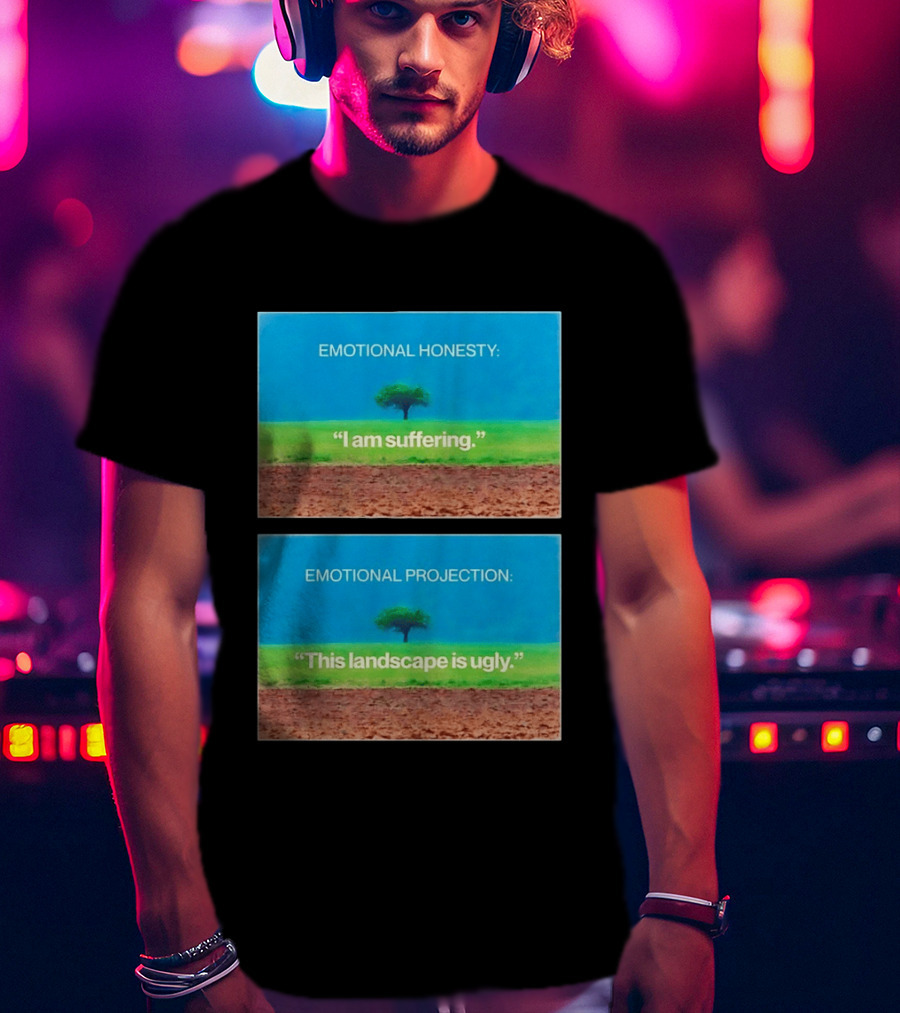 Emotional Honesty I Am Suffering Emotional Projection This Landscape Is Ugly Tree Landscape T-Shirt