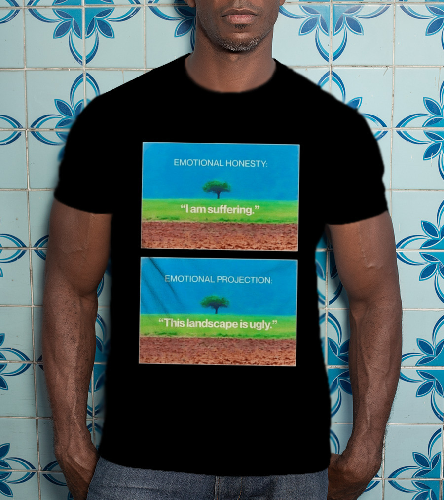 Emotional Honesty I Am Suffering Emotional Projection This Landscape Is Ugly Tree Landscape T-Shirt