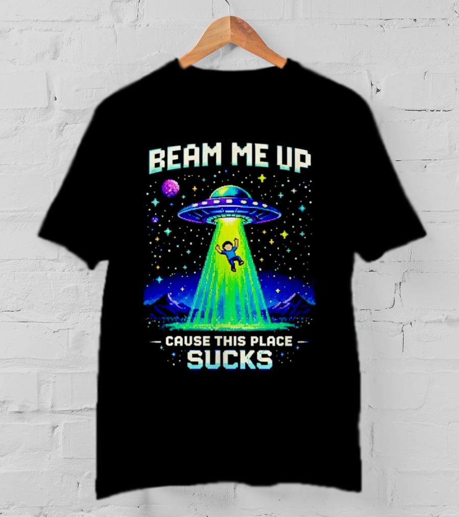 Beam Me Up UFO Abduction Cause This Place Sucks Alien Spaceship T-Shirt