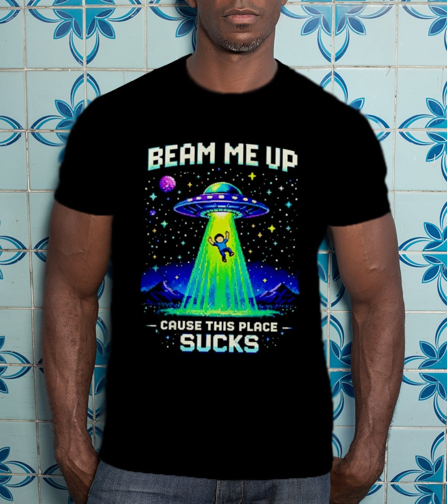 Beam Me Up UFO Abduction Cause This Place Sucks Alien Spaceship T-Shirt