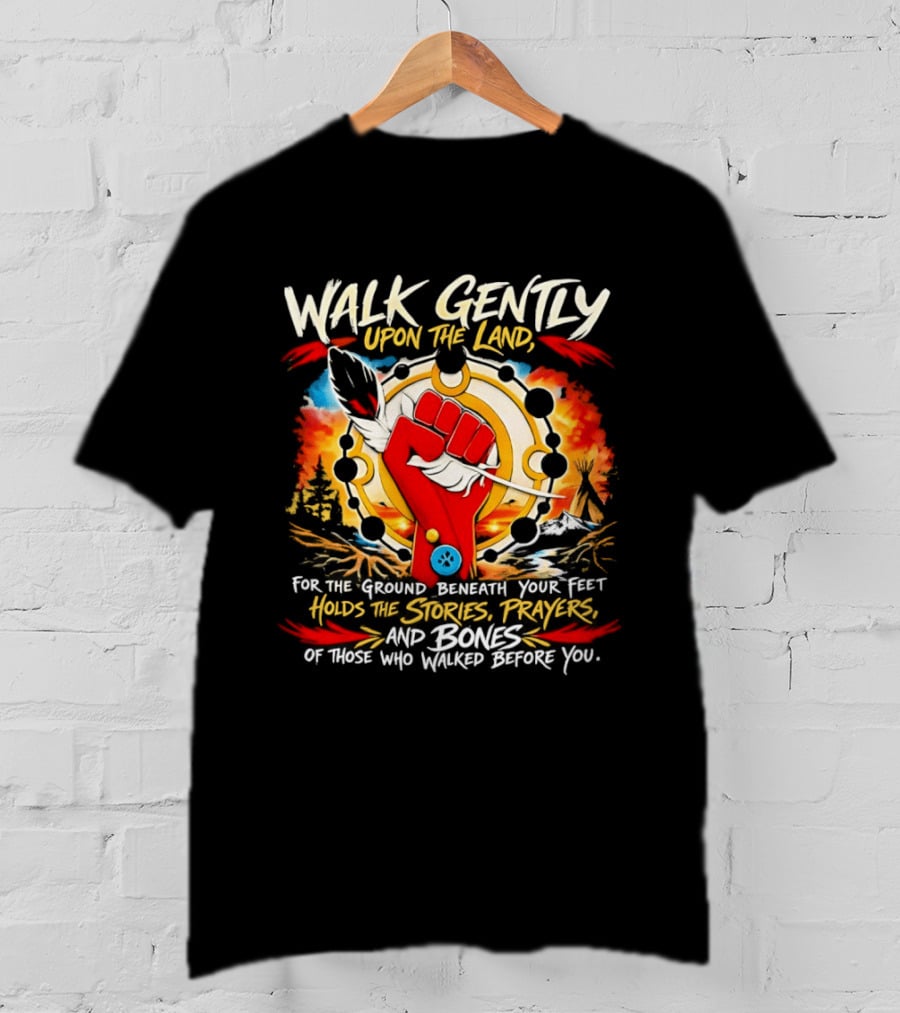 Walk Gently Upon The Land Holding The Stories Prayers And Bones T-Shirt