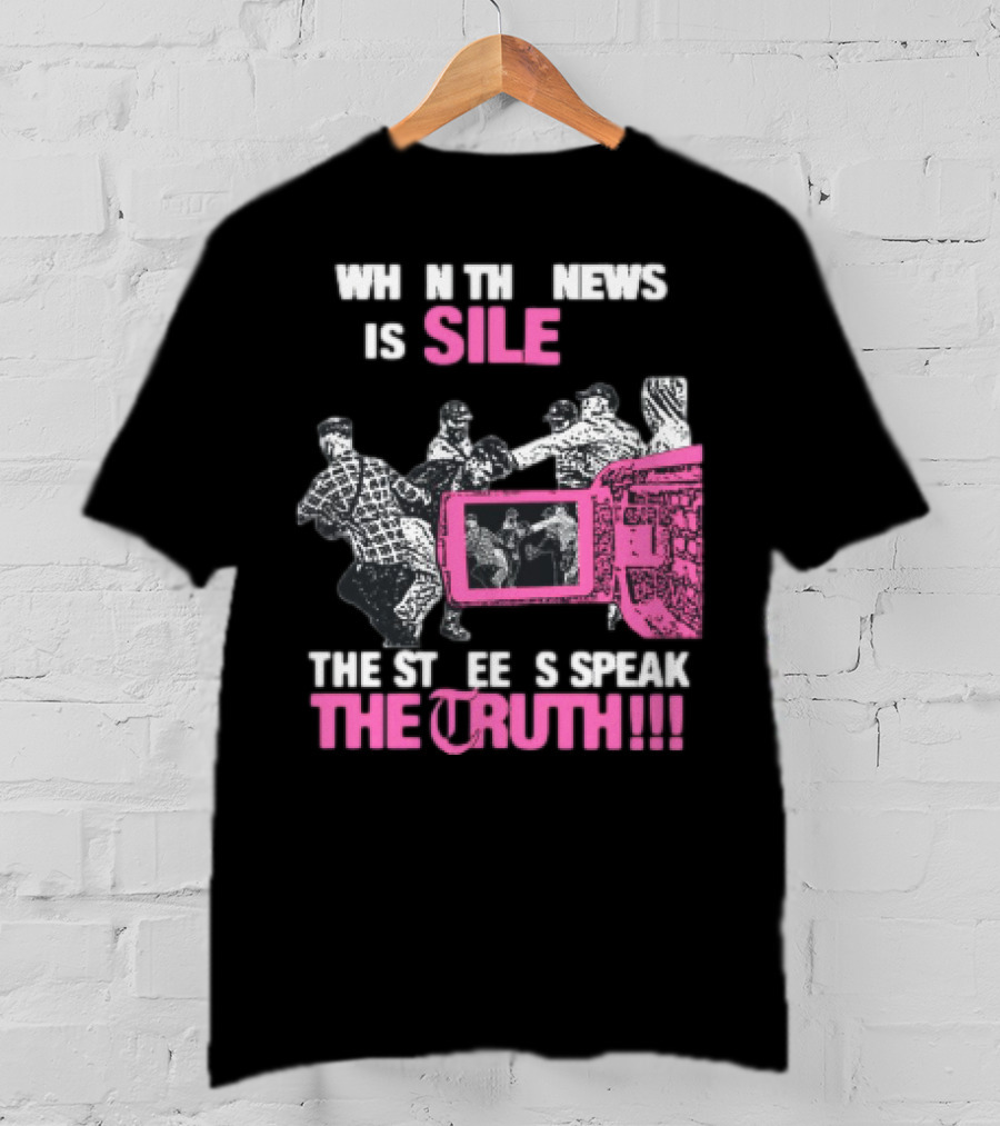 When The News Is Silent The Streets Speak The Truth T-Shirt