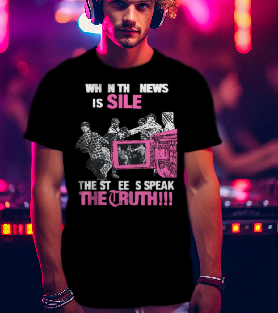 When The News Is Silent The Streets Speak The Truth T-Shirt