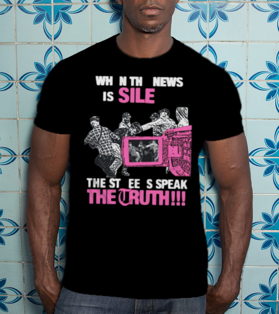 When The News Is Silent The Streets Speak The Truth T-Shirt