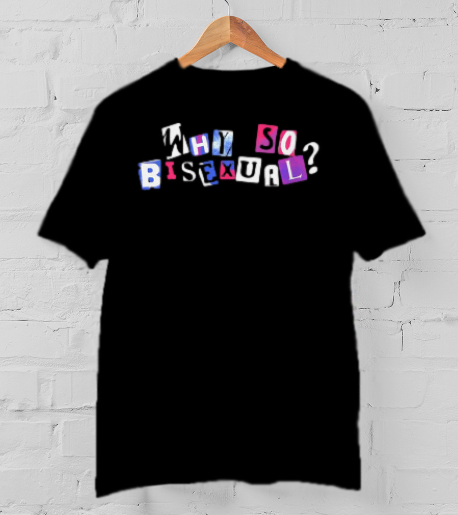 Artistsonartistsonartistsonartists Why So Bisexual T-Shirt