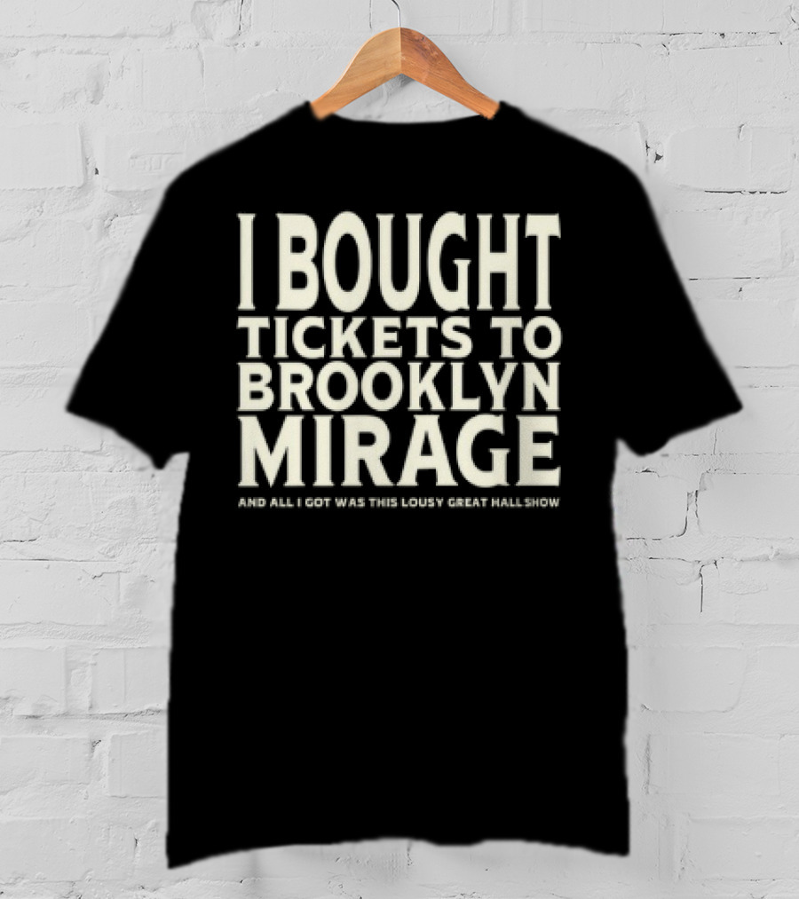 Bought Tickets To Brooklyn Mirage And All I Got Was This Lousy Great Hall Show T-Shirt
