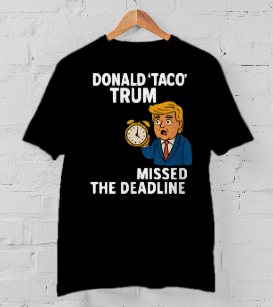 Donald Taco Trump Missed The Deadline Cartoon Image With T-Shirt