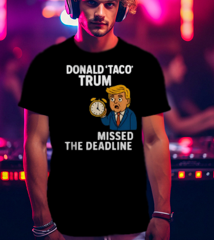 Donald Taco Trump Missed The Deadline Cartoon Image With T-Shirt