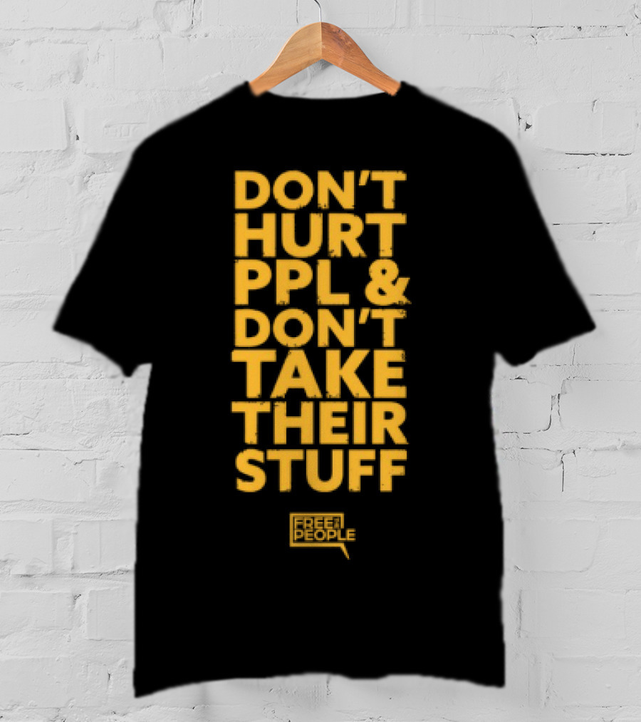Don't Hurt PPL And Don't Take Their Stuff Yellow Text T-Shirt
