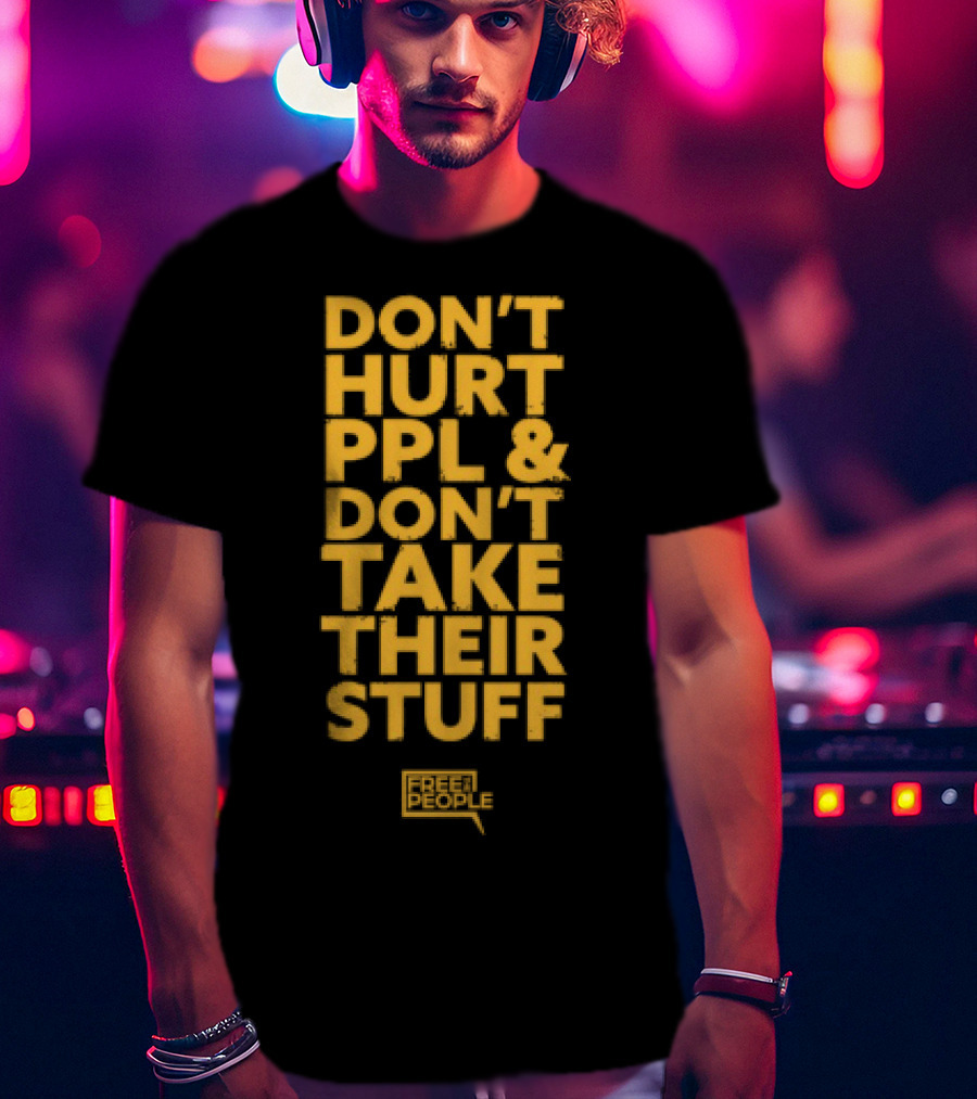 Don't Hurt PPL And Don't Take Their Stuff Yellow Text T-Shirt