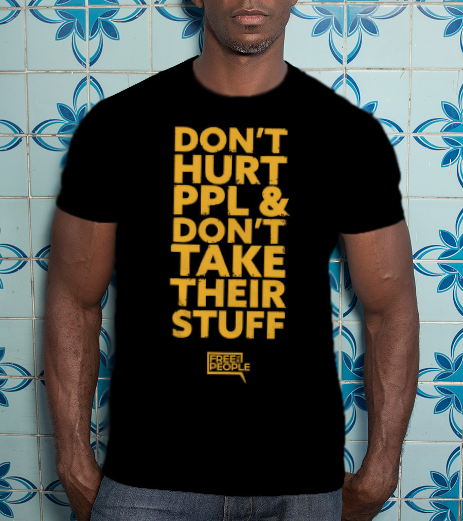 Don't Hurt PPL And Don't Take Their Stuff Yellow Text T-Shirt
